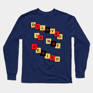 DELAYED IS NOT DENIED Long Sleeve T-Shirt